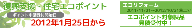 復興支援・住宅エコポイント　平成24年1月25日からポイント申請受付開始！　エコポイント対象製品ご購入見積受付中！