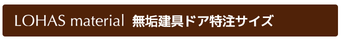LOHAS material無垢建具ドア特注サイズ