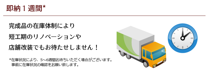 完成品の在庫体制により短工期のリノベーションや店舗改装でもお待たせしません