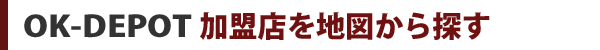 OK-DEPOT加盟店を地図から探す OK-DEPOT加盟店を地図から探す