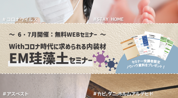 【6・7月開催:無料WEBセミナー】Withコロナ時代に求められる内装材 EM珪藻土